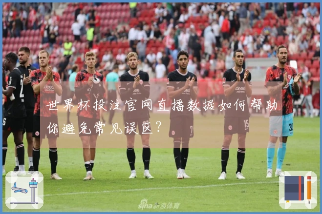 世界杯投注官网直播数据如何帮助你避免常见误区？
