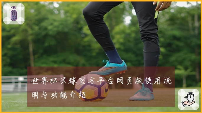 世界杯买球官方平台网页版使用说明与功能介绍