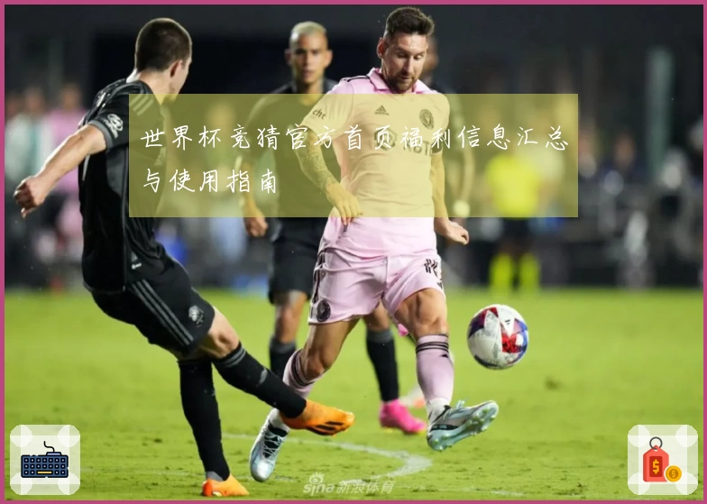 世界杯竞猜官方首页福利信息汇总与使用指南