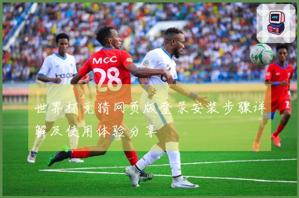 世界杯竞猜网页版登录安装步骤详解及使用体验分享